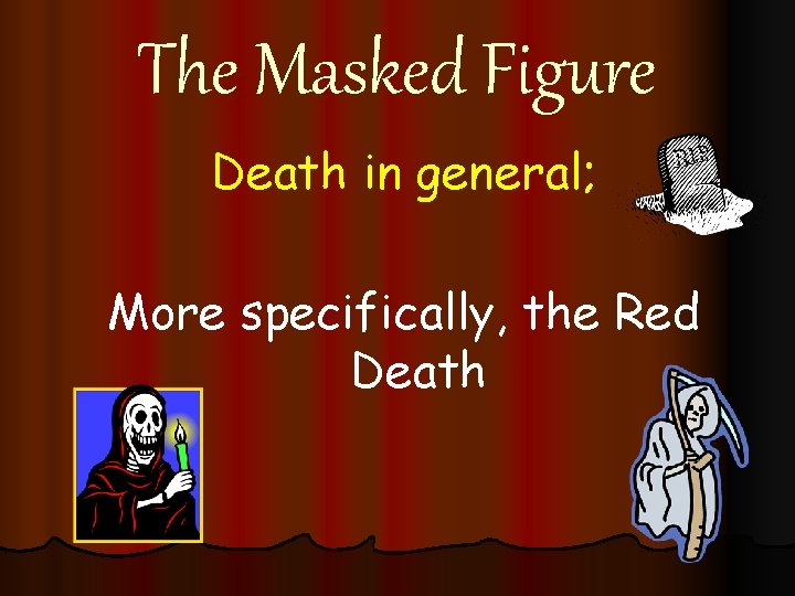 The Masked Figure Death in general; More specifically, the Red Death 