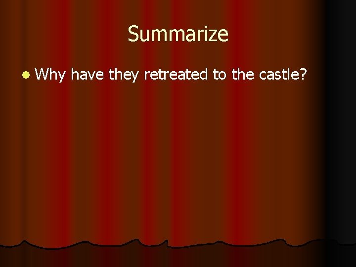 Summarize l Why have they retreated to the castle? 