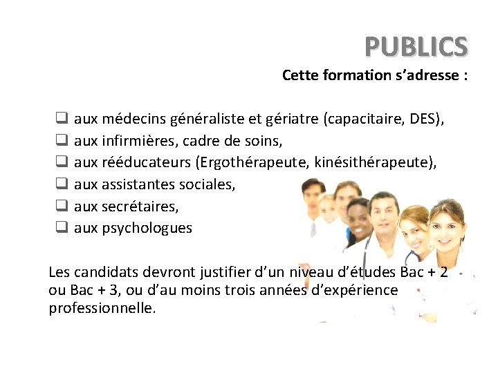 PUBLICS Cette formation s’adresse : q aux médecins généraliste et gériatre (capacitaire, DES), q PUBLICS Cette formation s’adresse : q aux médecins généraliste et gériatre (capacitaire, DES), q