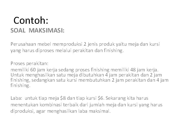 Contoh: SOAL MAKSIMASI: Perusahaan mebel memproduksi 2 jenis produk yaitu meja dan kursi yang