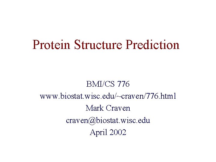 Protein Structure Prediction BMI/CS 776 www. biostat. wisc. edu/~craven/776. html Mark Craven craven@biostat. wisc.