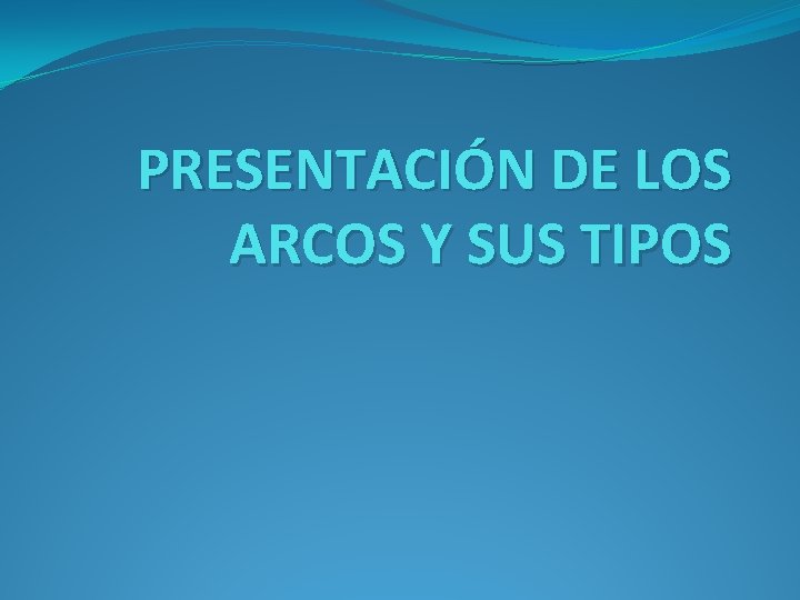 PRESENTACIÓN DE LOS ARCOS Y SUS TIPOS 