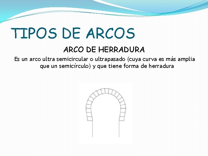 TIPOS DE ARCOS ARCO DE HERRADURA Es un arco ultra semicircular o ultrapasado (cuya