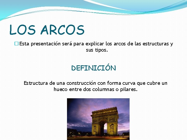 LOS ARCOS � Esta presentación será para explicar los arcos de las estructuras y