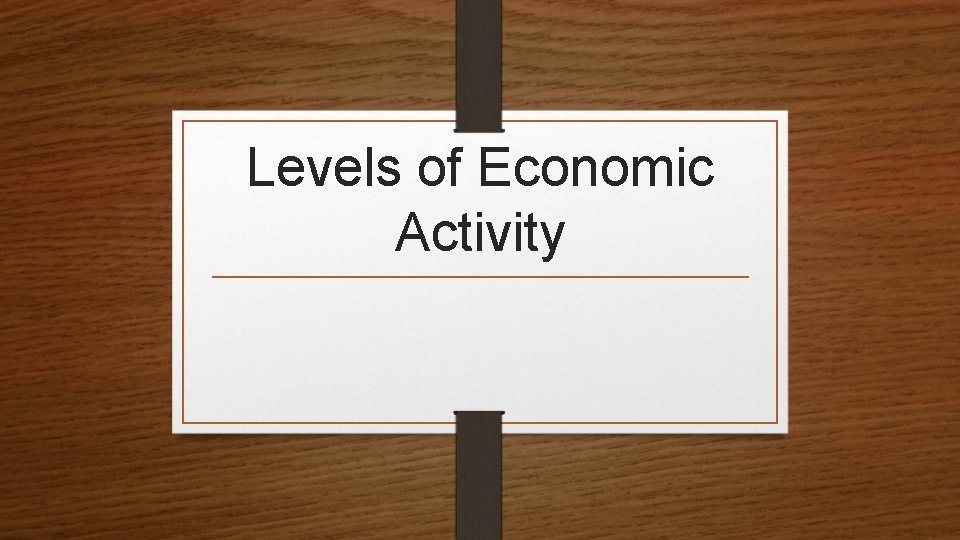 Levels of Economic Activity 