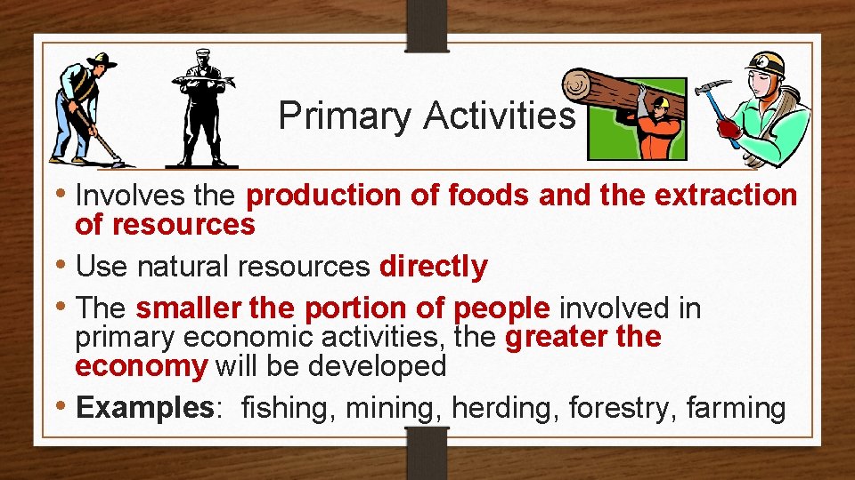 Primary Activities • Involves the production of foods and the extraction of resources •