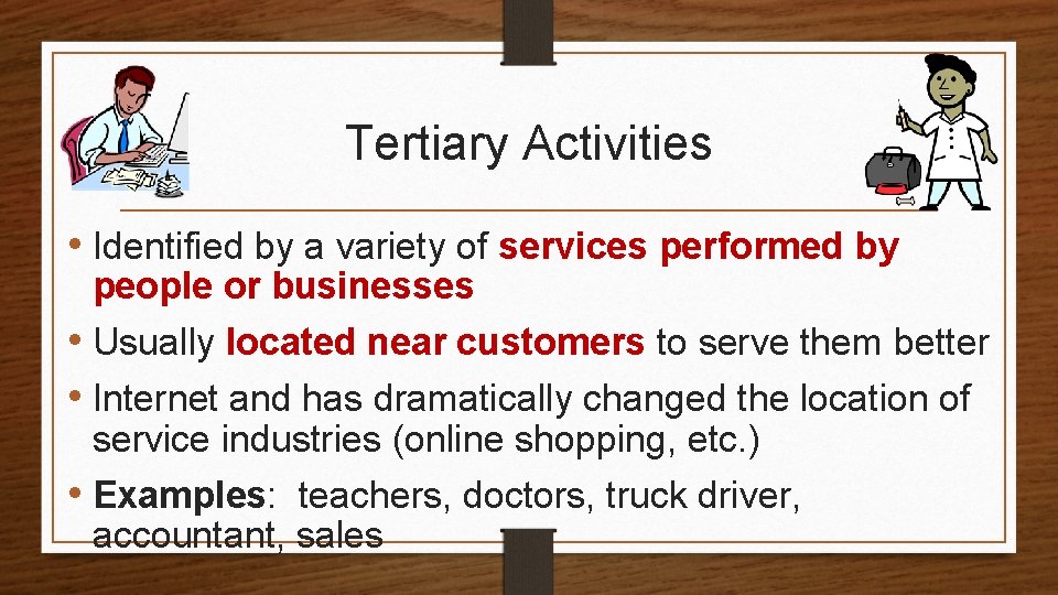 Tertiary Activities • Identified by a variety of services performed by people or businesses