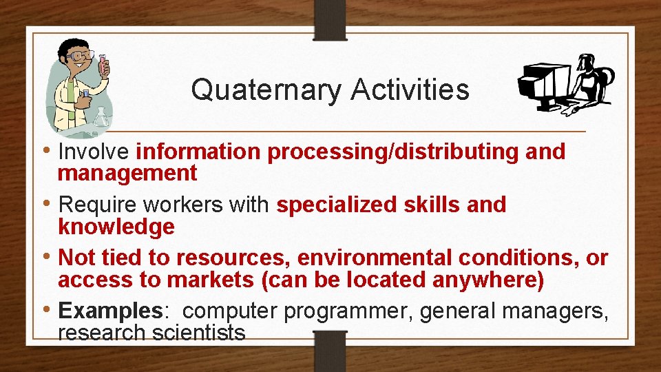 Quaternary Activities • Involve information processing/distributing and management • Require workers with specialized skills