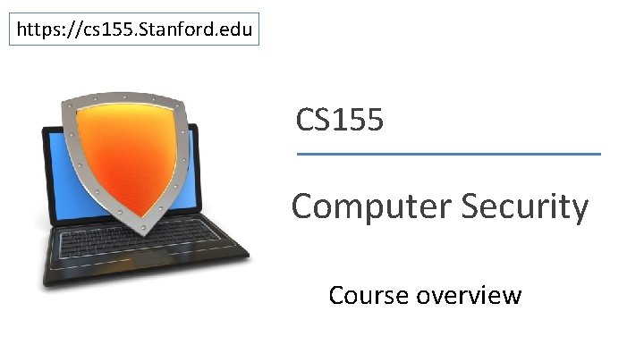 https: //cs 155. Stanford. edu CS 155 Computer Security Course overview Dan Boneh 