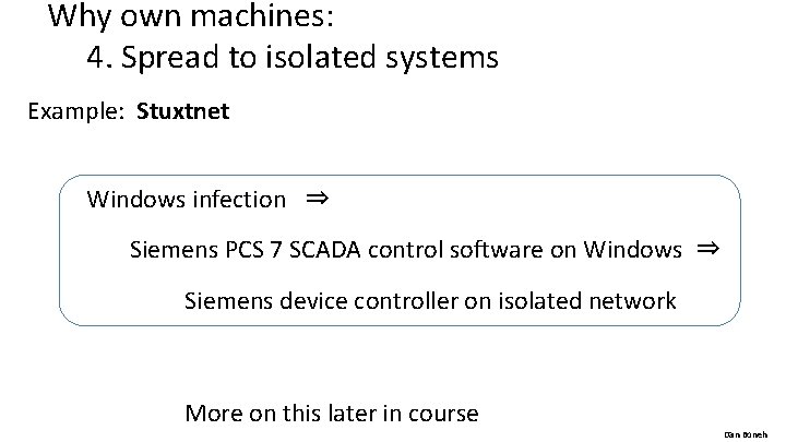 Why own machines: 4. Spread to isolated systems Example: Stuxtnet Windows infection ⇒ Siemens