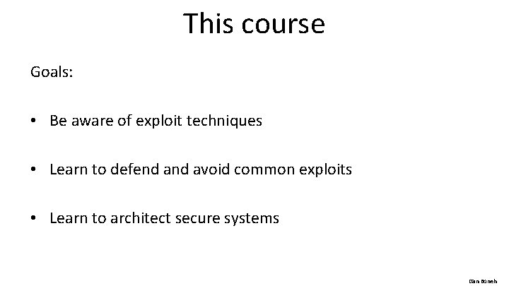 This course Goals: • Be aware of exploit techniques • Learn to defend avoid