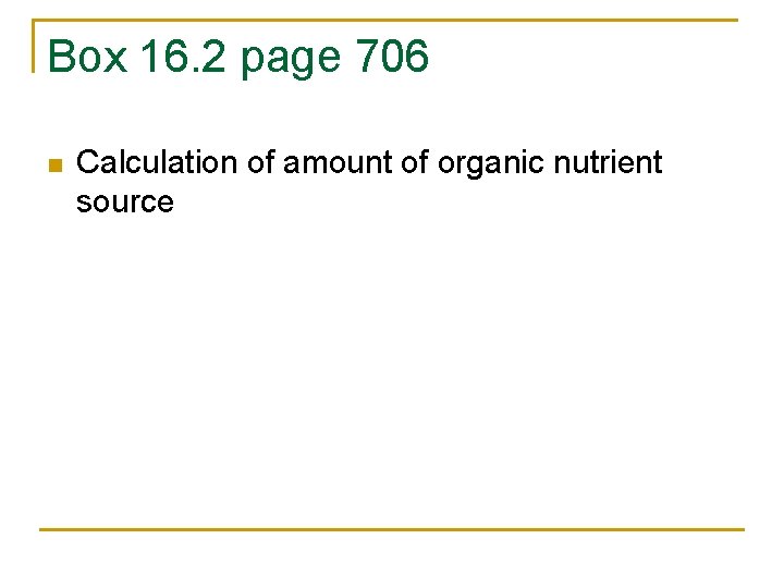 Box 16. 2 page 706 n Calculation of amount of organic nutrient source 