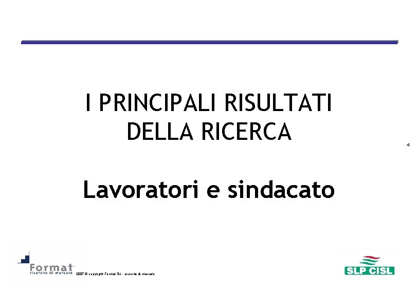 I PRINCIPALI RISULTATI DELLA RICERCA Lavoratori e sindacato 2007 © copyright Format Srl -