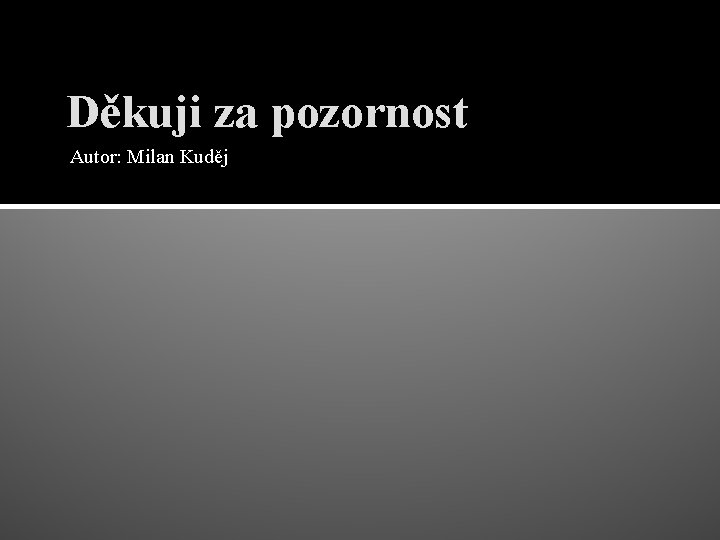 Děkuji za pozornost Autor: Milan Kuděj 