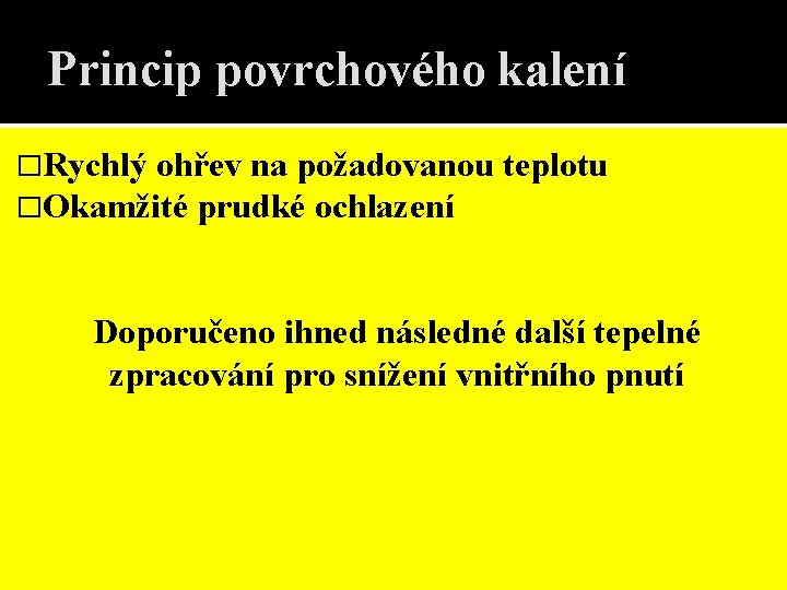 Princip povrchového kalení �Rychlý ohřev na požadovanou �Okamžité prudké ochlazení teplotu Doporučeno ihned následné