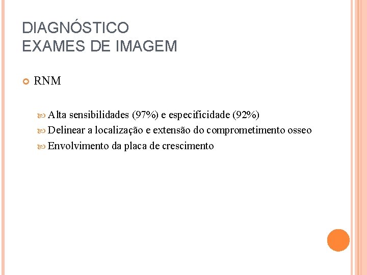 DIAGNÓSTICO EXAMES DE IMAGEM RNM Alta sensibilidades (97%) e especificidade (92%) Delinear a localização