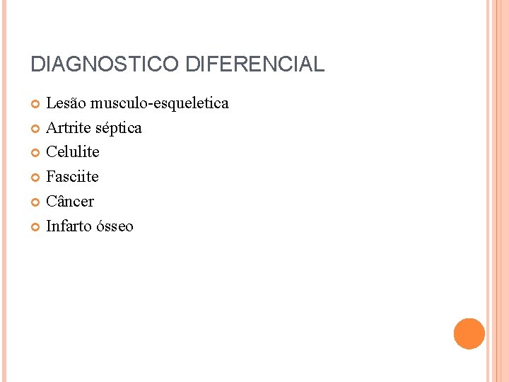 DIAGNOSTICO DIFERENCIAL Lesão musculo-esqueletica Artrite séptica Celulite Fasciite Câncer Infarto ósseo 