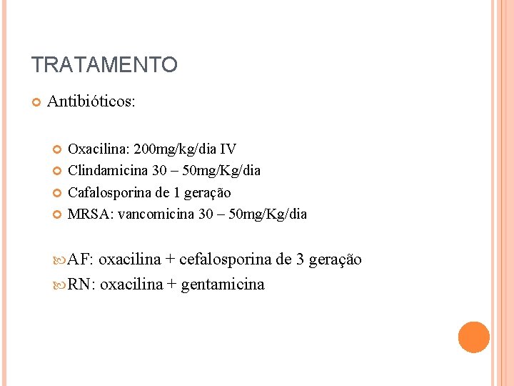 TRATAMENTO Antibióticos: Oxacilina: 200 mg/kg/dia IV Clindamicina 30 – 50 mg/Kg/dia Cafalosporina de 1