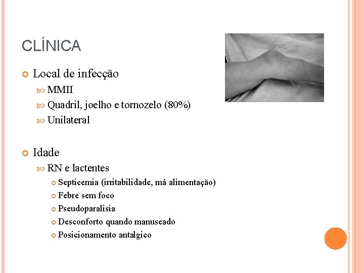 CLÍNICA Local de infecção MMII Quadril, joelho e tornozelo (80%) Unilateral Idade RN e