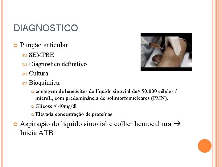 DIAGNOSTICO Punção articular SEMPRE Diagnostico definitivo Cultura Bioquimica: contagem de leucócitos do líquido sinovial