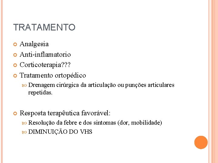 TRATAMENTO Analgesia Anti-inflamatorio Corticoterapia? ? ? Tratamento ortopédico Drenagem cirúrgica da articulação ou punções