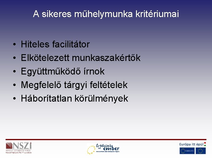 A sikeres műhelymunka kritériumai • • • Hiteles facilitátor Elkötelezett munkaszakértők Együttműködő írnok Megfelelő