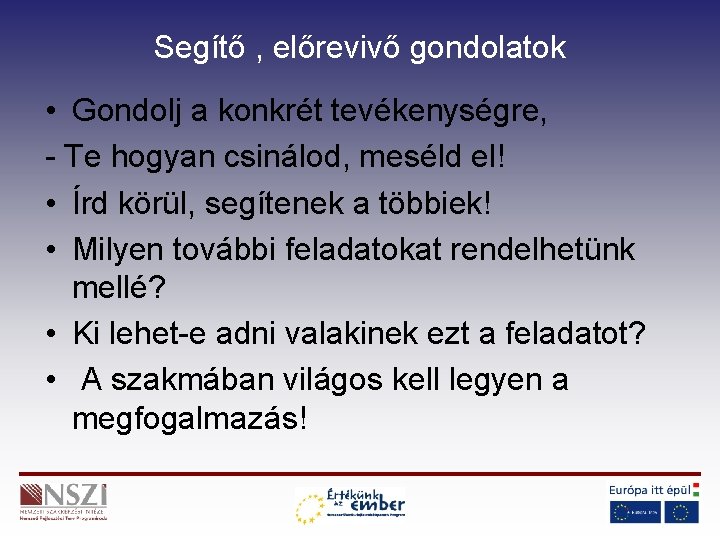 Segítő , előrevivő gondolatok • Gondolj a konkrét tevékenységre, - Te hogyan csinálod, meséld