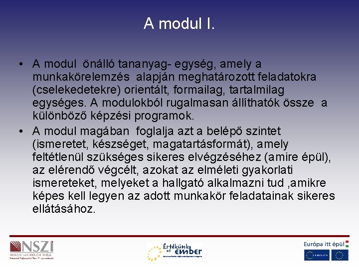 A modul I. • A modul önálló tananyag- egység, amely a munkakörelemzés alapján meghatározott A modul I. • A modul önálló tananyag- egység, amely a munkakörelemzés alapján meghatározott