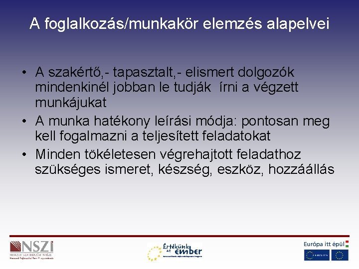 A foglalkozás/munkakör elemzés alapelvei • A szakértő, - tapasztalt, - elismert dolgozók mindenkinél jobban