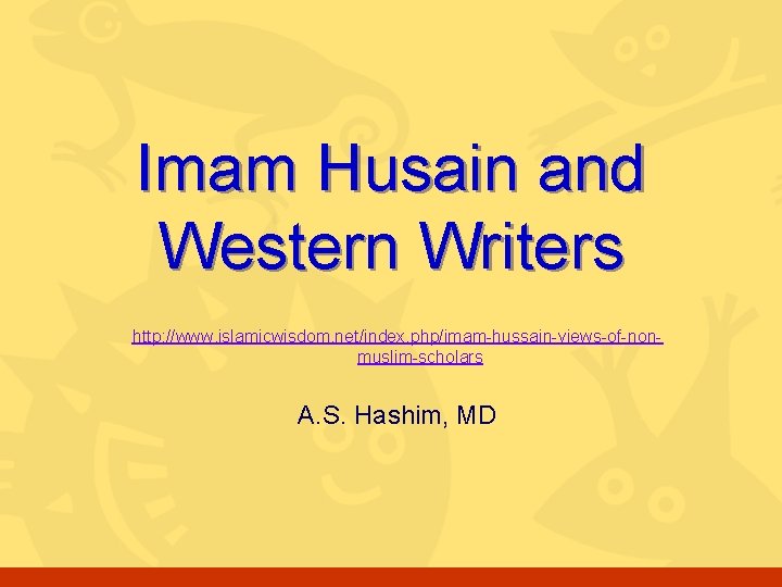 Imam Husain and Western Writers http: //www. islamicwisdom. net/index. php/imam-hussain-views-of-nonmuslim-scholars A. S. Hashim, MD