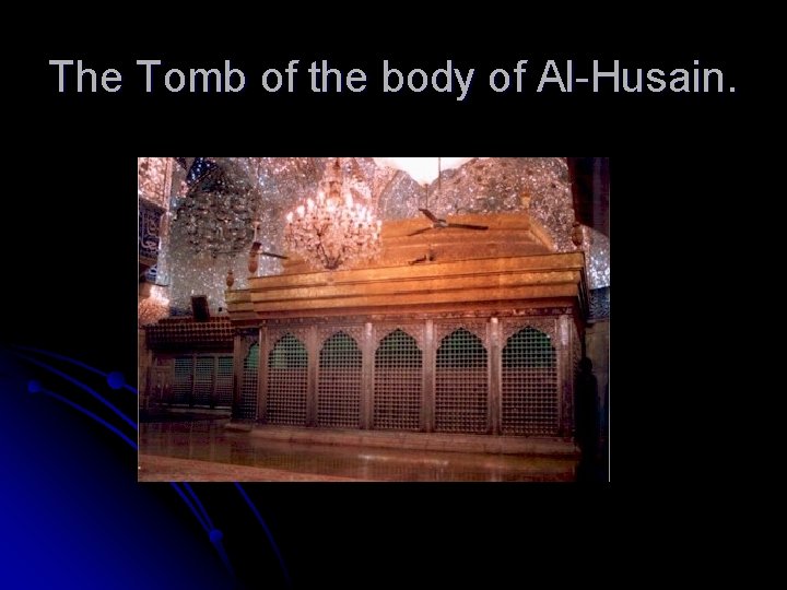The Tomb of the body of Al-Husain. 