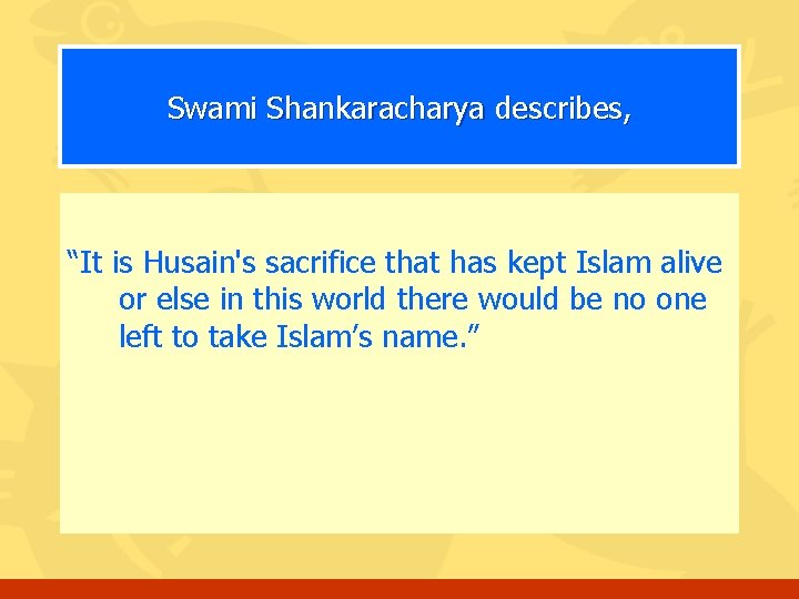 Swami Shankaracharya describes, “It is Husain's sacrifice that has kept Islam alive or else