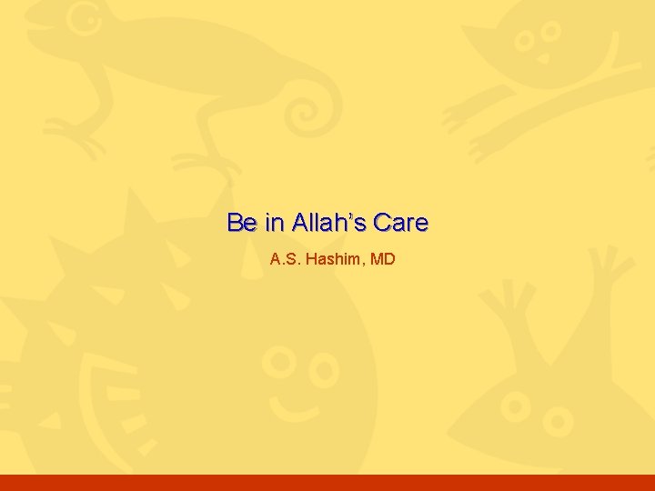 Be in Allah’s Care A. S. Hashim, MD 