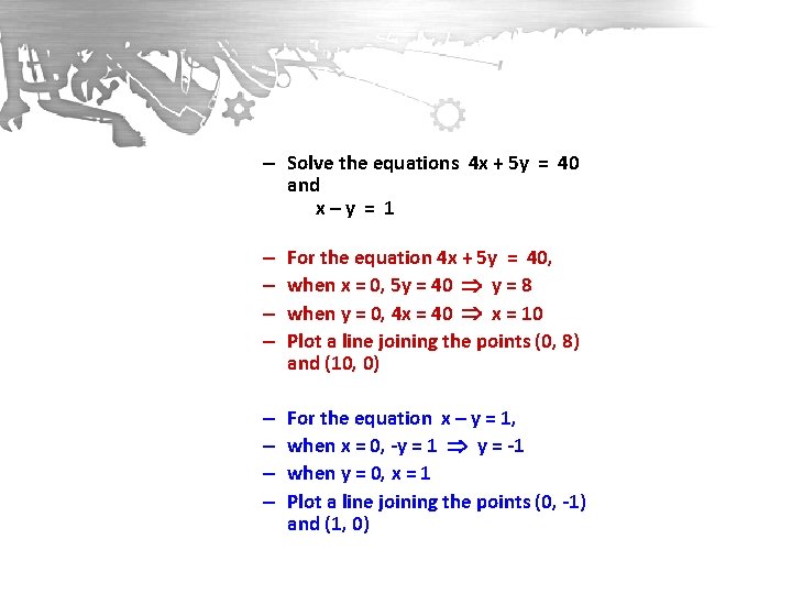 – Solve the equations 4 x + 5 y = 40 and x–y =