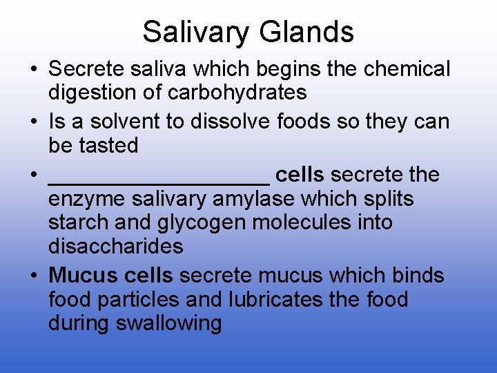 Salivary Glands • Secrete saliva which begins the chemical digestion of carbohydrates • Is