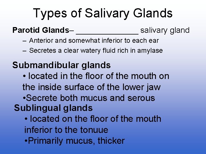 Types of Salivary Glands Parotid Glands– _______ salivary gland – Anterior and somewhat inferior