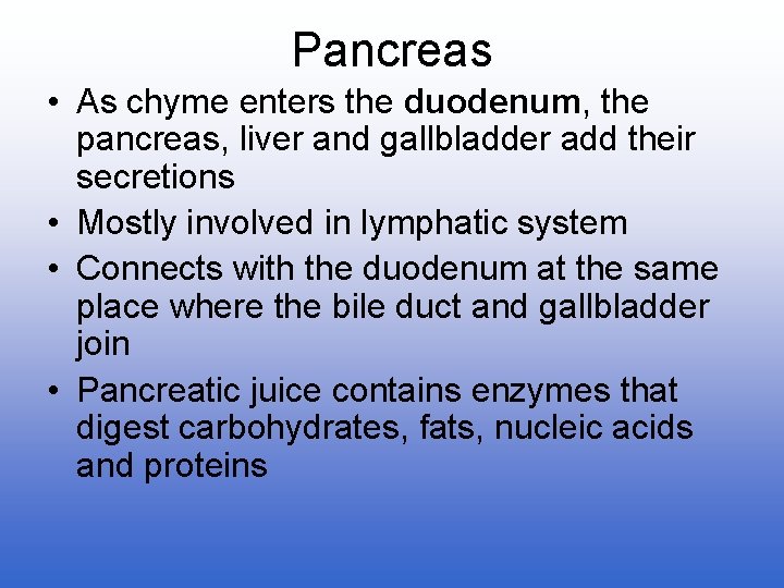 Pancreas • As chyme enters the duodenum, the pancreas, liver and gallbladder add their