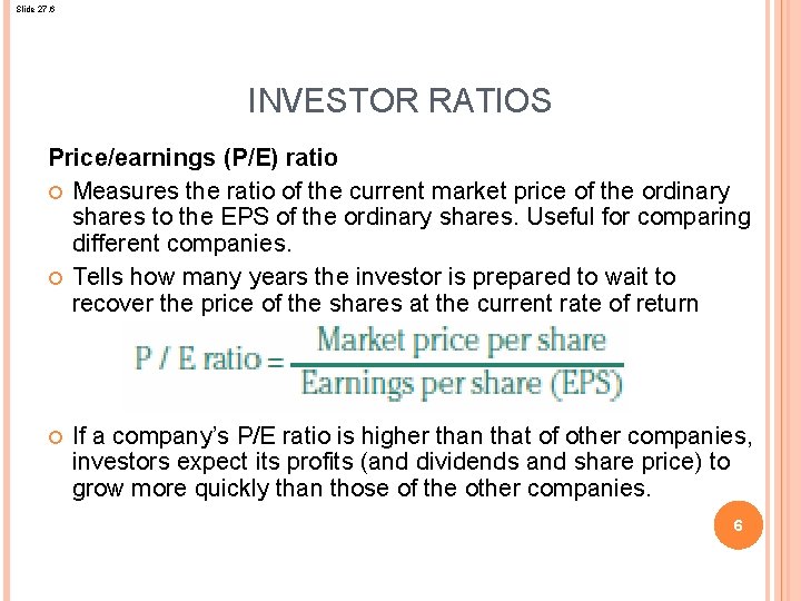 Slide 27. 6 INVESTOR RATIOS Price/earnings (P/E) ratio Measures the ratio of the current