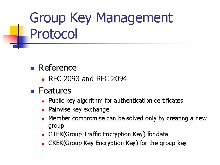 Group Key Management Protocol n Reference n n RFC 2093 and RFC 2094 Features