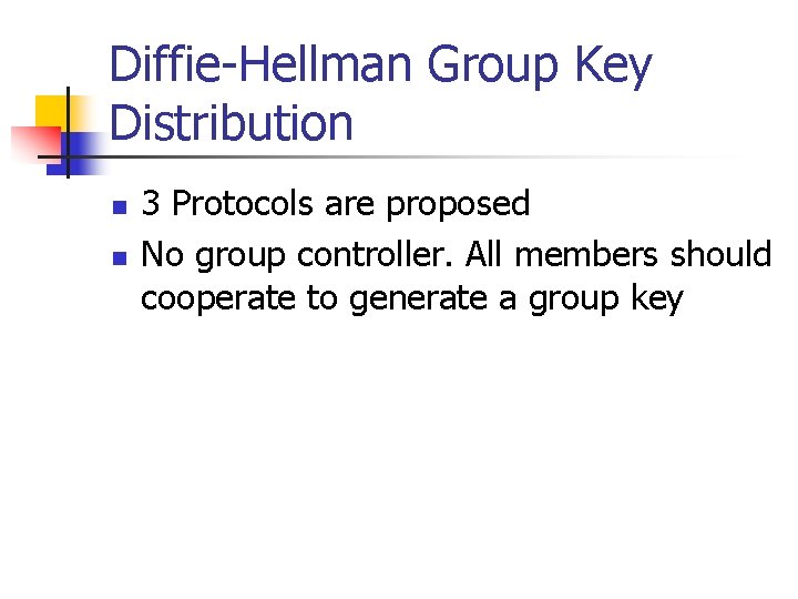 Diffie-Hellman Group Key Distribution n n 3 Protocols are proposed No group controller. All