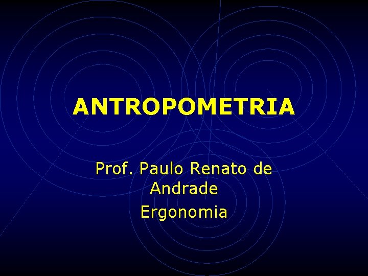 ANTROPOMETRIA Prof. Paulo Renato de Andrade Ergonomia ANTROPOMETRIA Prof. Paulo Renato de Andrade Ergonomia
