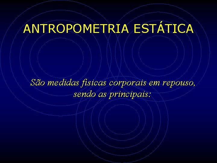ANTROPOMETRIA ESTÁTICA São medidas físicas corporais em repouso, sendo as principais: ANTROPOMETRIA ESTÁTICA São medidas físicas corporais em repouso, sendo as principais: