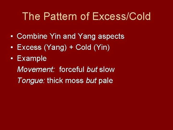 The Pattern of Excess/Cold • Combine Yin and Yang aspects • Excess (Yang) +