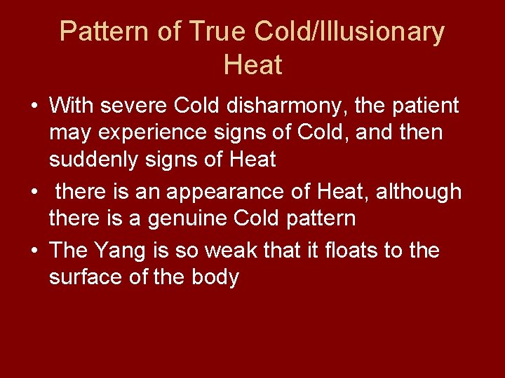 Pattern of True Cold/Illusionary Heat • With severe Cold disharmony, the patient may experience