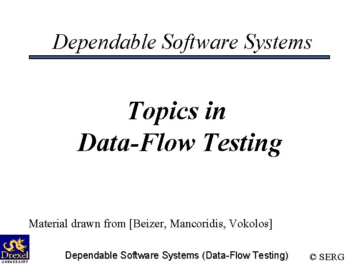 Dependable Software Systems Topics in Data-Flow Testing Material drawn from [Beizer, Mancoridis, Vokolos] Dependable