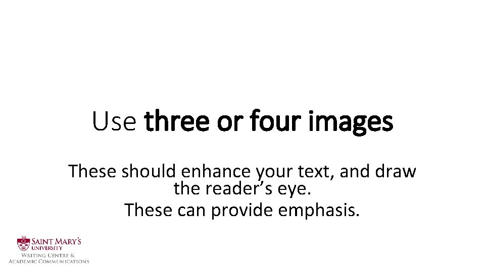 Use three or four images These should enhance your text, and draw the reader’s