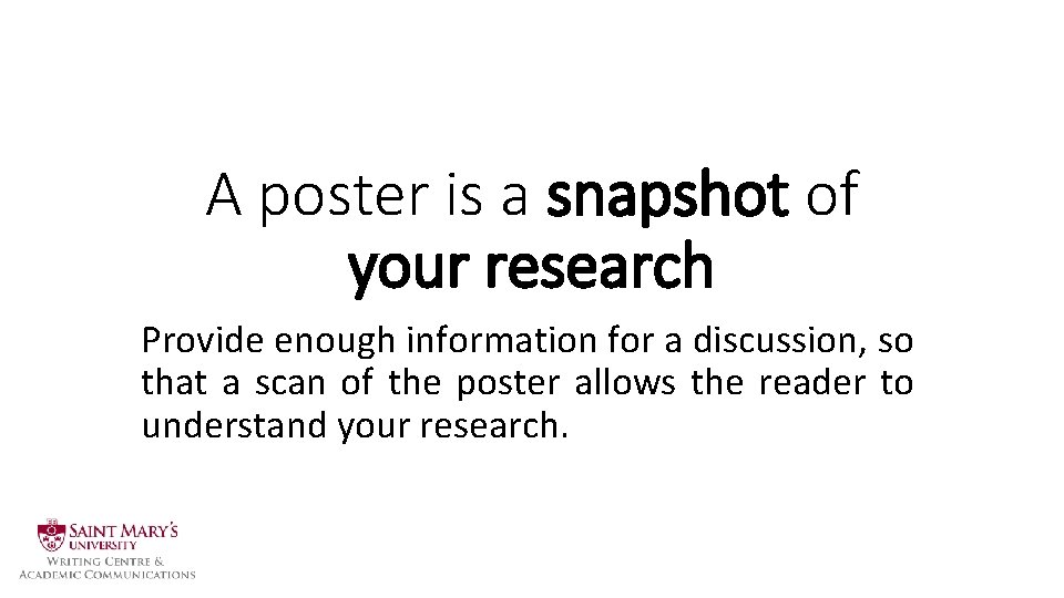 A poster is a snapshot of your research Provide enough information for a discussion,