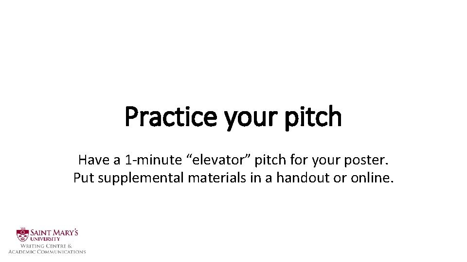Practice your pitch Have a 1 -minute “elevator” pitch for your poster. Put supplemental