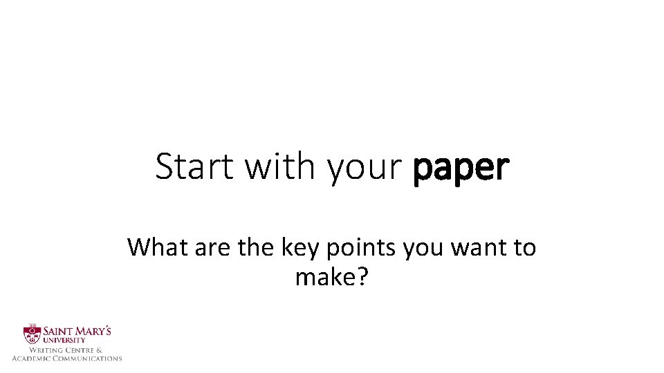 Start with your paper What are the key points you want to make? 