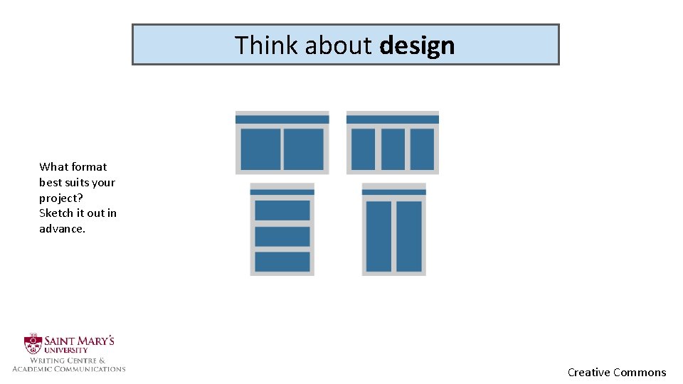 Think about design What format best suits your project? Sketch it out in advance.